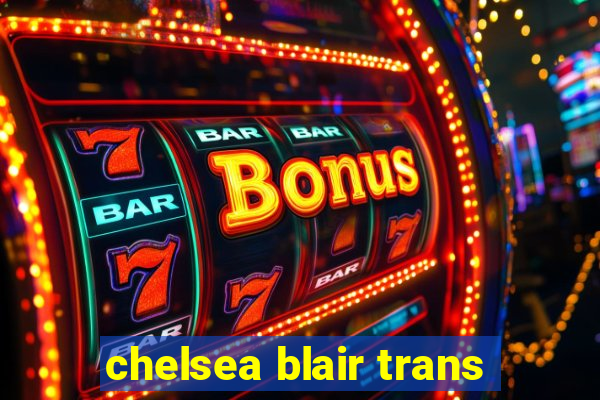 chelsea blair trans